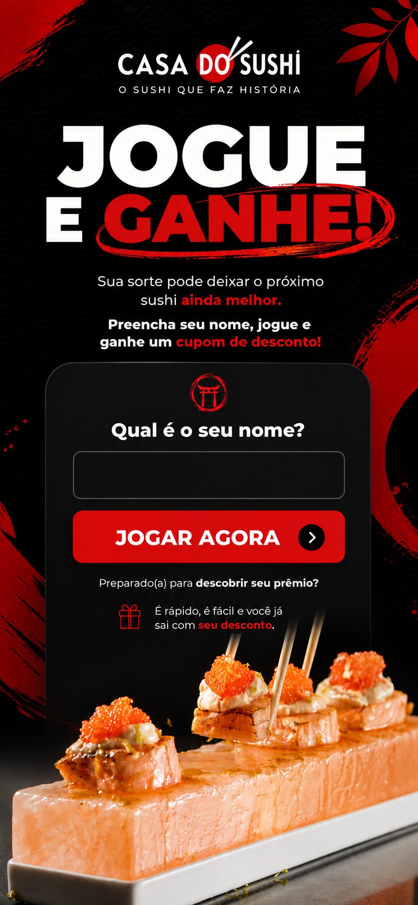 Casa do Sushi — Jogue e ganhe. Preencha seu nome, jogue e ganhe um cupom de desconto.